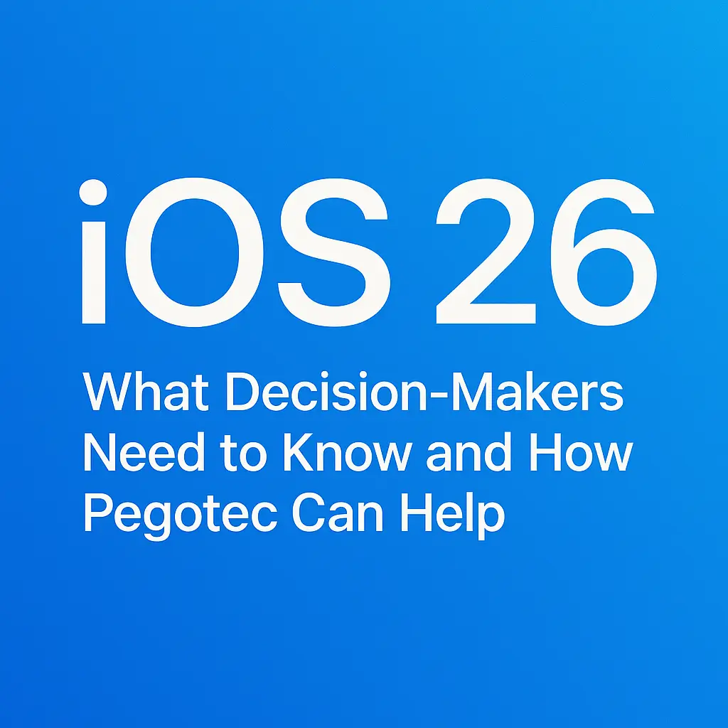 iOS 26 Update: What Decision-Makers Need to Know and How Pegotec Can Help
